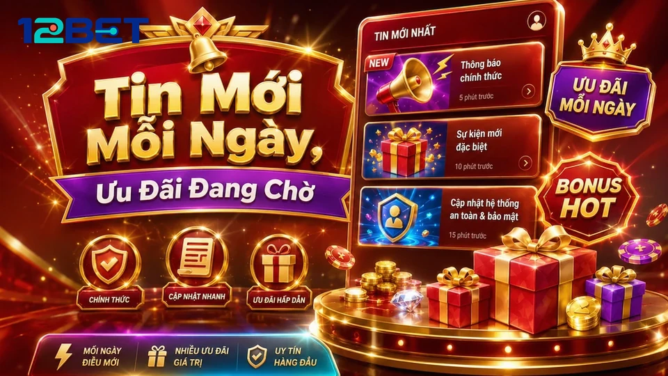 Tách Tin Mới Khỏi Ưu Đãi 12BET: Cách Người Chơi Tránh Sai Điều Kiện