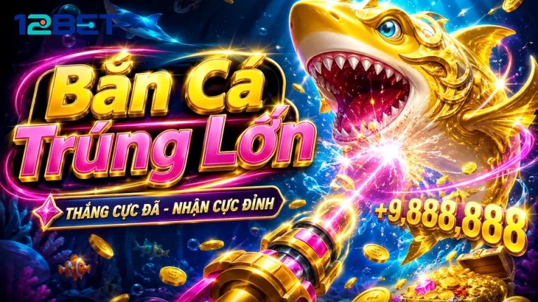 Tiêu Chí Chọn Nổ Hũ Slot Hay Bắn Cá Săn Thưởng Trên 12BET